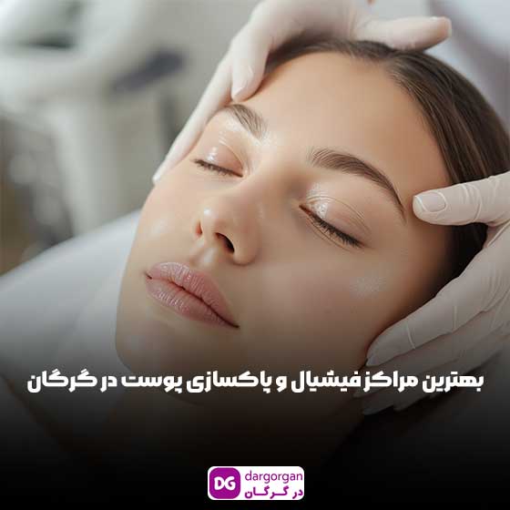 بهترین مرکز فیشیال و پاکسازی پوست در گرگان